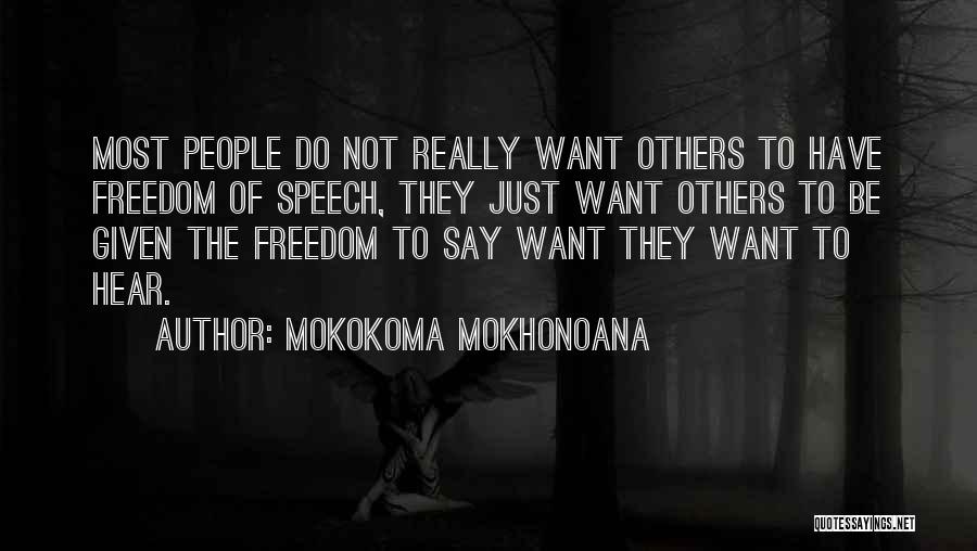 Mokokoma Mokhonoana Quotes: Most People Do Not Really Want Others To Have Freedom Of Speech, They Just Want Others To Be Given The