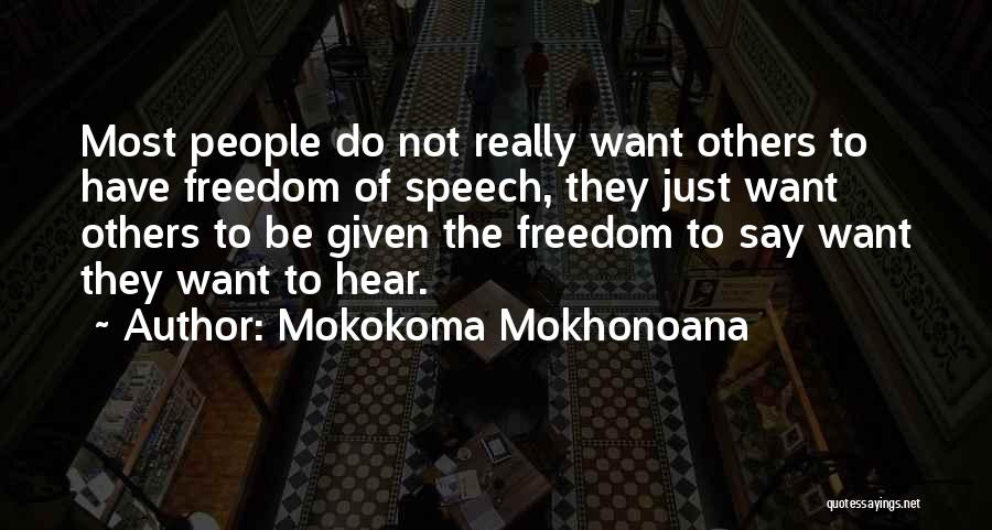 Mokokoma Mokhonoana Quotes: Most People Do Not Really Want Others To Have Freedom Of Speech, They Just Want Others To Be Given The
