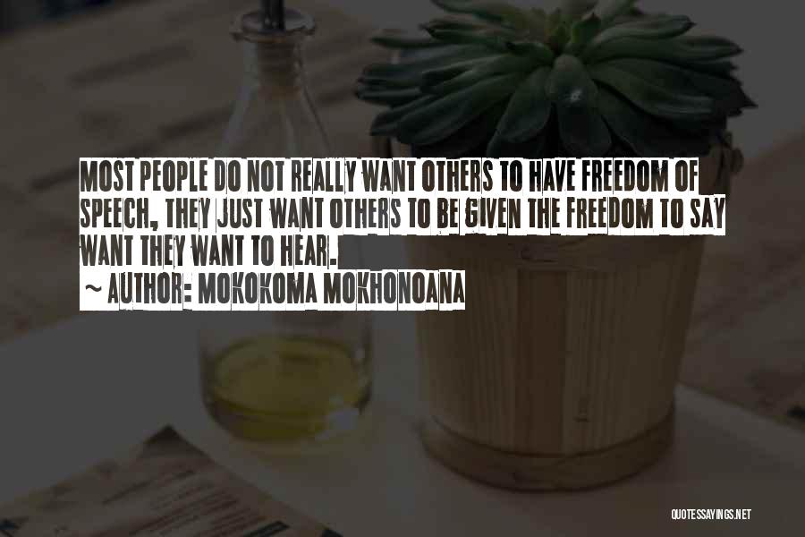 Mokokoma Mokhonoana Quotes: Most People Do Not Really Want Others To Have Freedom Of Speech, They Just Want Others To Be Given The