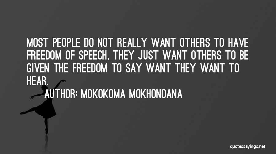Mokokoma Mokhonoana Quotes: Most People Do Not Really Want Others To Have Freedom Of Speech, They Just Want Others To Be Given The