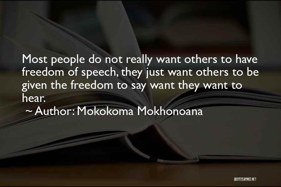 Mokokoma Mokhonoana Quotes: Most People Do Not Really Want Others To Have Freedom Of Speech, They Just Want Others To Be Given The
