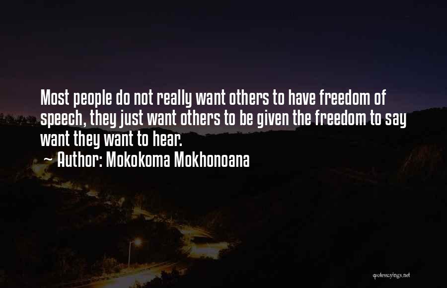 Mokokoma Mokhonoana Quotes: Most People Do Not Really Want Others To Have Freedom Of Speech, They Just Want Others To Be Given The