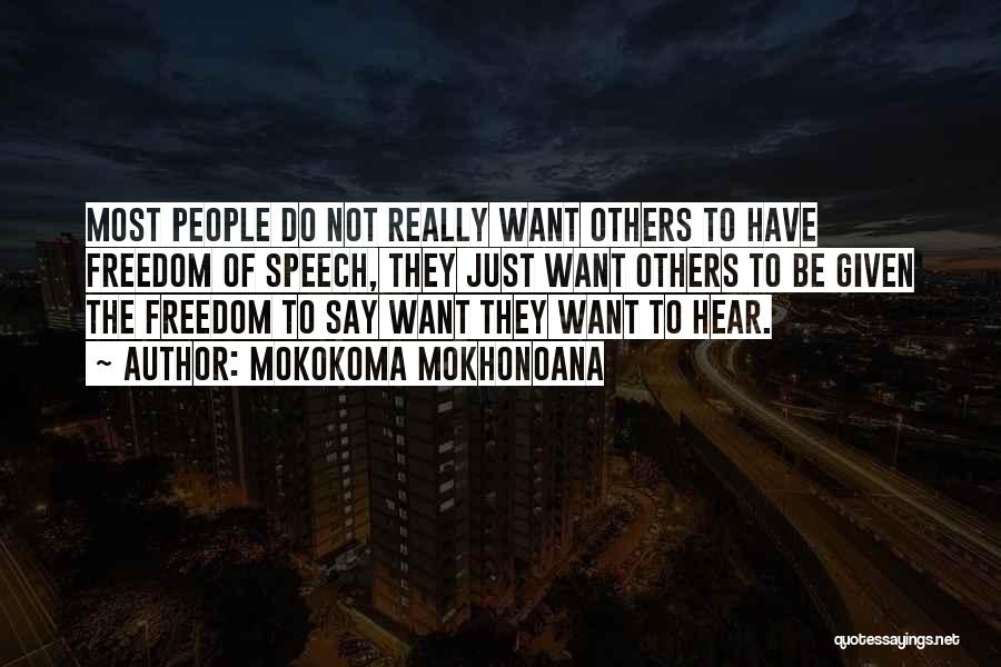 Mokokoma Mokhonoana Quotes: Most People Do Not Really Want Others To Have Freedom Of Speech, They Just Want Others To Be Given The