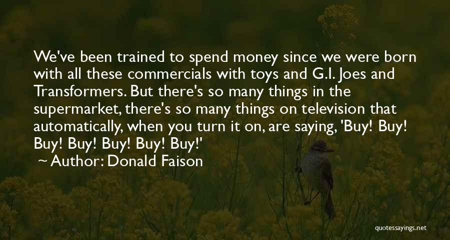 Donald Faison Quotes: We've Been Trained To Spend Money Since We Were Born With All These Commercials With Toys And G.i. Joes And