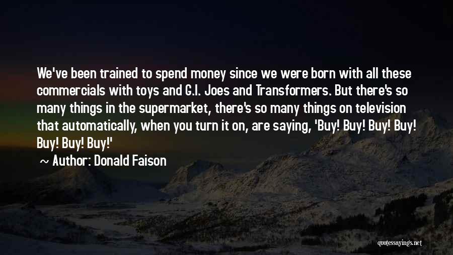 Donald Faison Quotes: We've Been Trained To Spend Money Since We Were Born With All These Commercials With Toys And G.i. Joes And