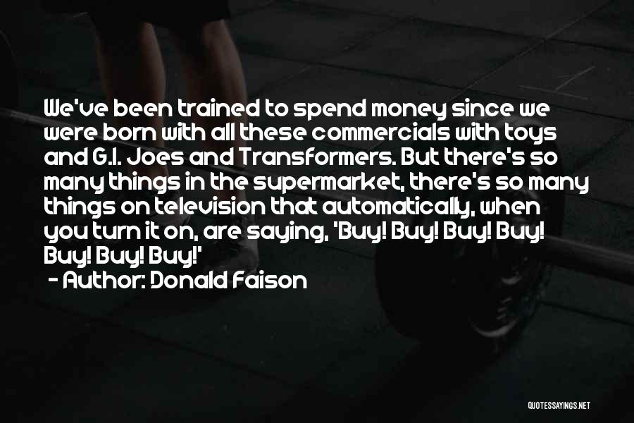 Donald Faison Quotes: We've Been Trained To Spend Money Since We Were Born With All These Commercials With Toys And G.i. Joes And