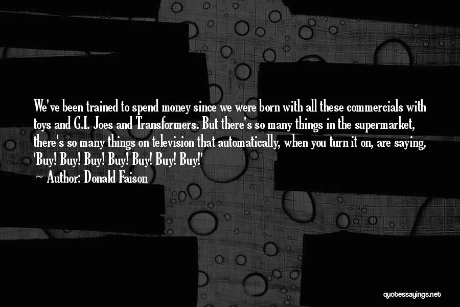 Donald Faison Quotes: We've Been Trained To Spend Money Since We Were Born With All These Commercials With Toys And G.i. Joes And