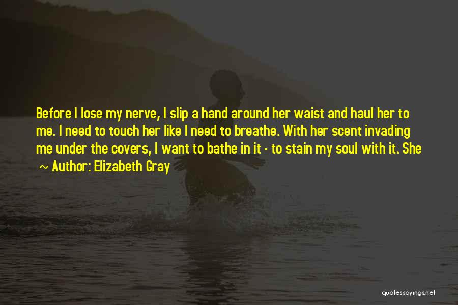 Elizabeth Gray Quotes: Before I Lose My Nerve, I Slip A Hand Around Her Waist And Haul Her To Me. I Need To