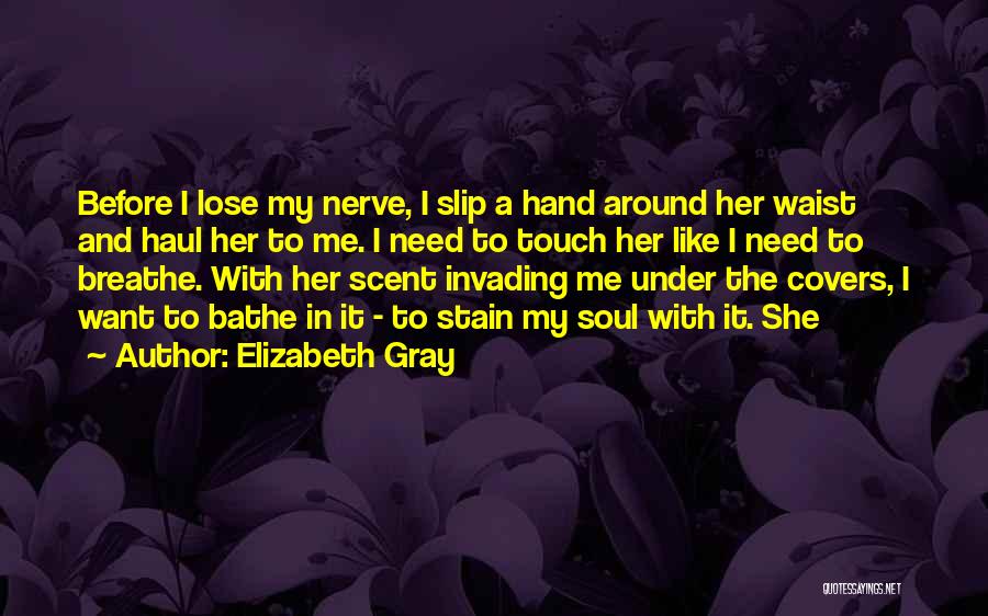 Elizabeth Gray Quotes: Before I Lose My Nerve, I Slip A Hand Around Her Waist And Haul Her To Me. I Need To