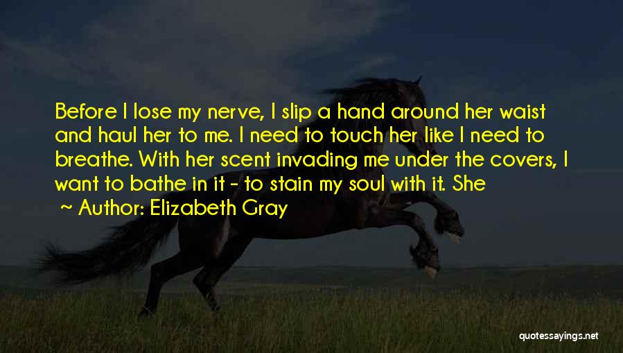 Elizabeth Gray Quotes: Before I Lose My Nerve, I Slip A Hand Around Her Waist And Haul Her To Me. I Need To