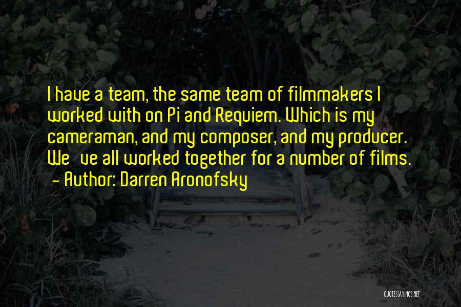 Darren Aronofsky Quotes: I Have A Team, The Same Team Of Filmmakers I Worked With On Pi And Requiem. Which Is My Cameraman,