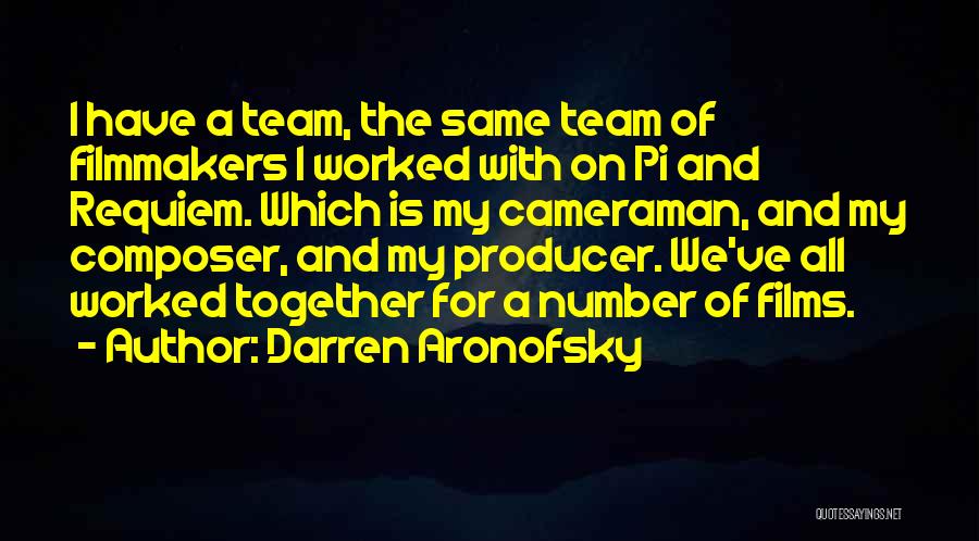 Darren Aronofsky Quotes: I Have A Team, The Same Team Of Filmmakers I Worked With On Pi And Requiem. Which Is My Cameraman,