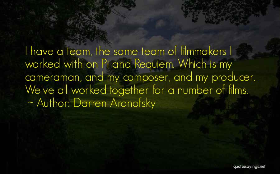 Darren Aronofsky Quotes: I Have A Team, The Same Team Of Filmmakers I Worked With On Pi And Requiem. Which Is My Cameraman,