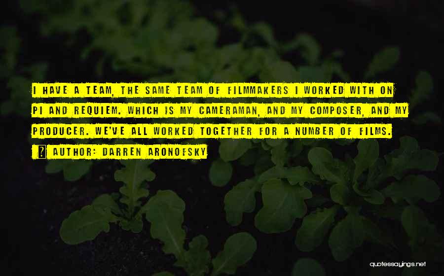 Darren Aronofsky Quotes: I Have A Team, The Same Team Of Filmmakers I Worked With On Pi And Requiem. Which Is My Cameraman,