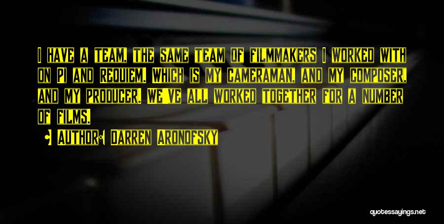 Darren Aronofsky Quotes: I Have A Team, The Same Team Of Filmmakers I Worked With On Pi And Requiem. Which Is My Cameraman,