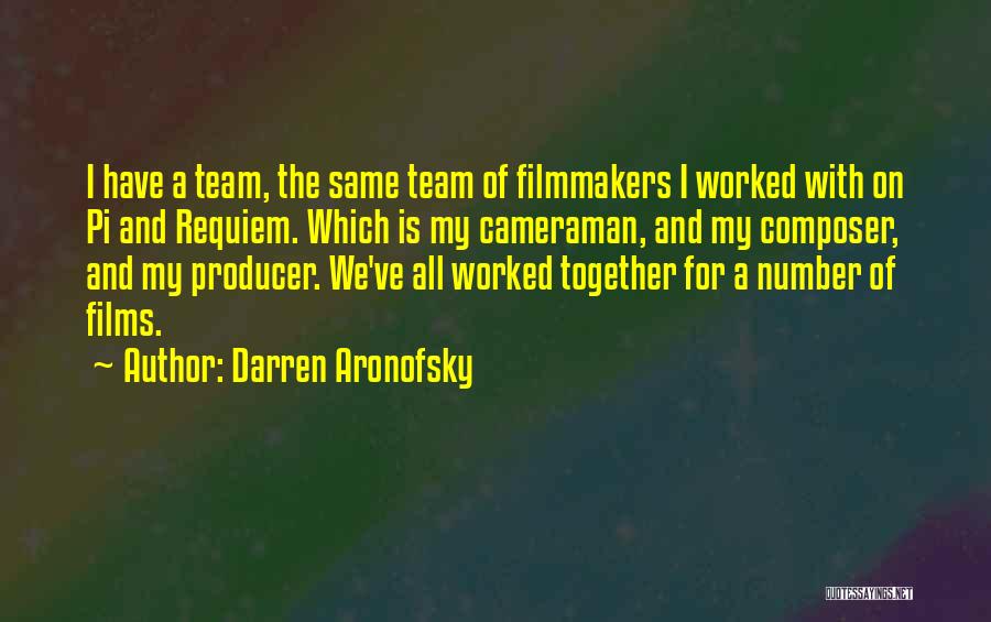 Darren Aronofsky Quotes: I Have A Team, The Same Team Of Filmmakers I Worked With On Pi And Requiem. Which Is My Cameraman,