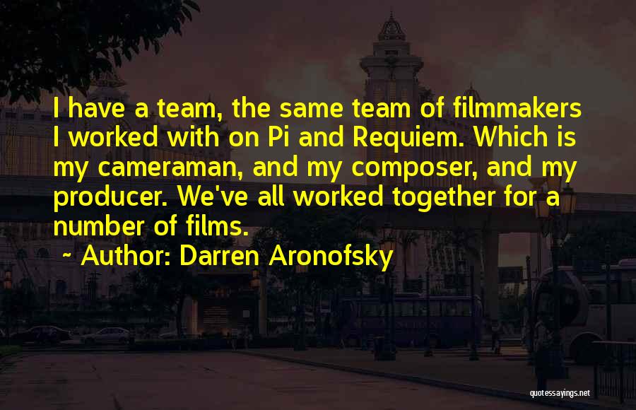 Darren Aronofsky Quotes: I Have A Team, The Same Team Of Filmmakers I Worked With On Pi And Requiem. Which Is My Cameraman,