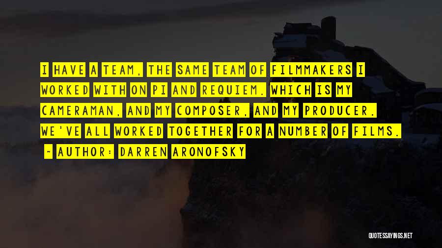 Darren Aronofsky Quotes: I Have A Team, The Same Team Of Filmmakers I Worked With On Pi And Requiem. Which Is My Cameraman,