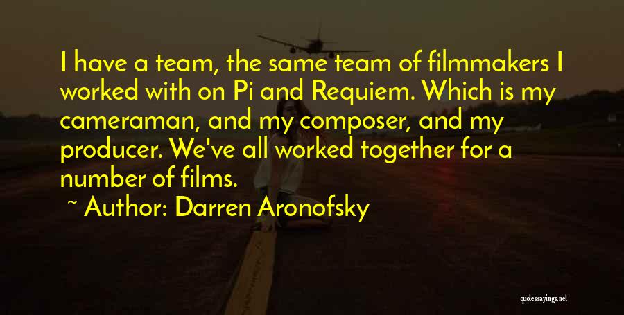 Darren Aronofsky Quotes: I Have A Team, The Same Team Of Filmmakers I Worked With On Pi And Requiem. Which Is My Cameraman,