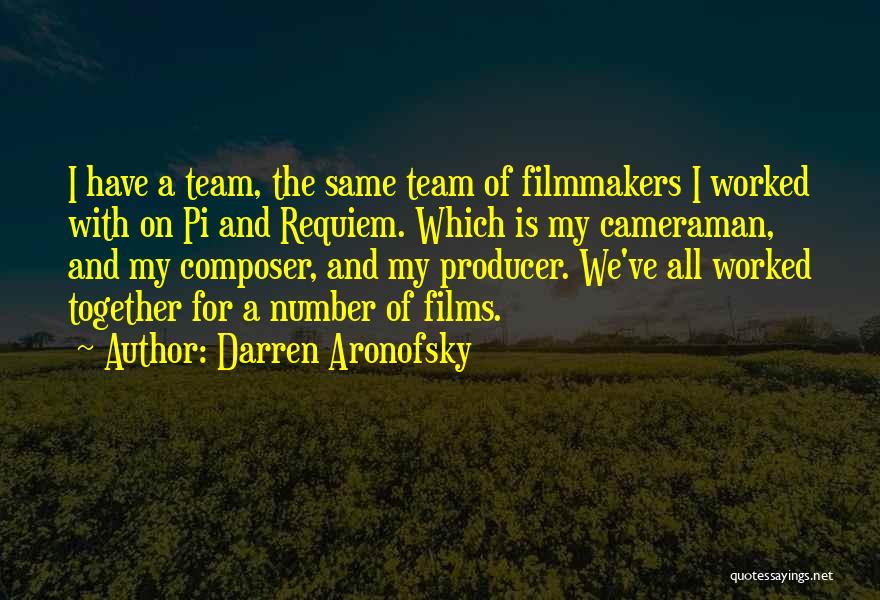 Darren Aronofsky Quotes: I Have A Team, The Same Team Of Filmmakers I Worked With On Pi And Requiem. Which Is My Cameraman,