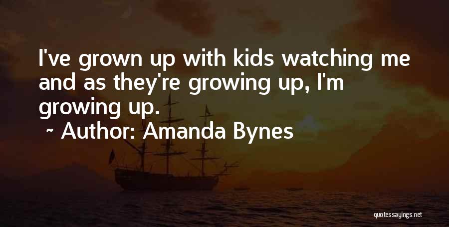 Amanda Bynes Quotes: I've Grown Up With Kids Watching Me And As They're Growing Up, I'm Growing Up.