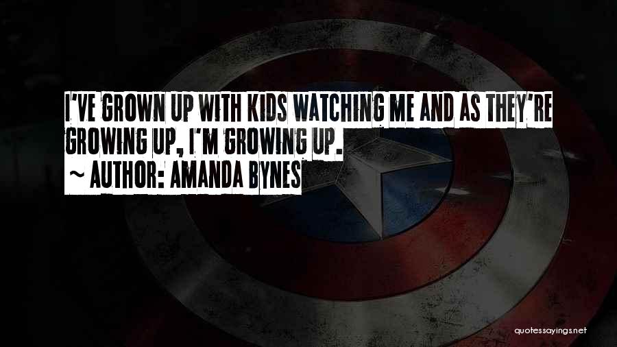 Amanda Bynes Quotes: I've Grown Up With Kids Watching Me And As They're Growing Up, I'm Growing Up.