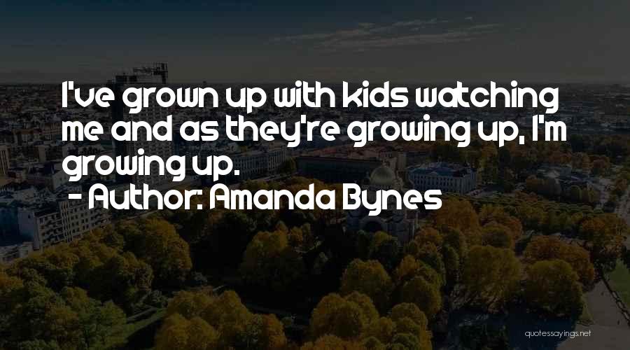 Amanda Bynes Quotes: I've Grown Up With Kids Watching Me And As They're Growing Up, I'm Growing Up.