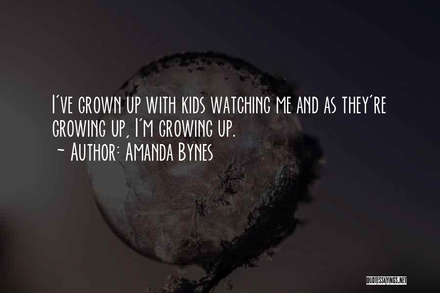 Amanda Bynes Quotes: I've Grown Up With Kids Watching Me And As They're Growing Up, I'm Growing Up.