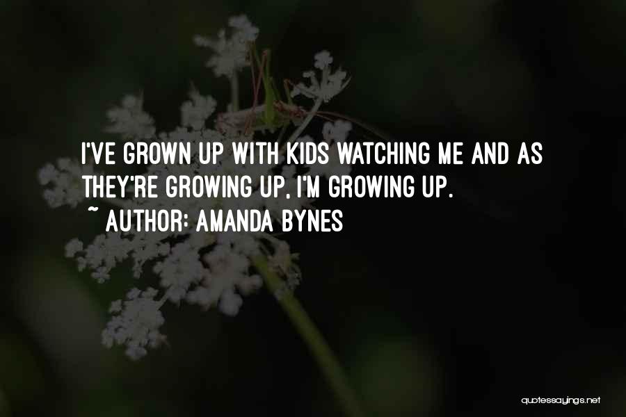 Amanda Bynes Quotes: I've Grown Up With Kids Watching Me And As They're Growing Up, I'm Growing Up.