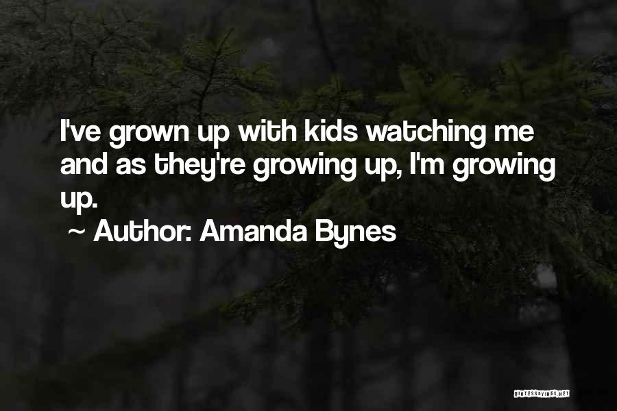 Amanda Bynes Quotes: I've Grown Up With Kids Watching Me And As They're Growing Up, I'm Growing Up.