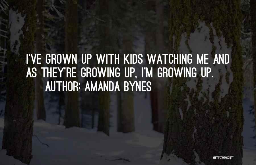 Amanda Bynes Quotes: I've Grown Up With Kids Watching Me And As They're Growing Up, I'm Growing Up.