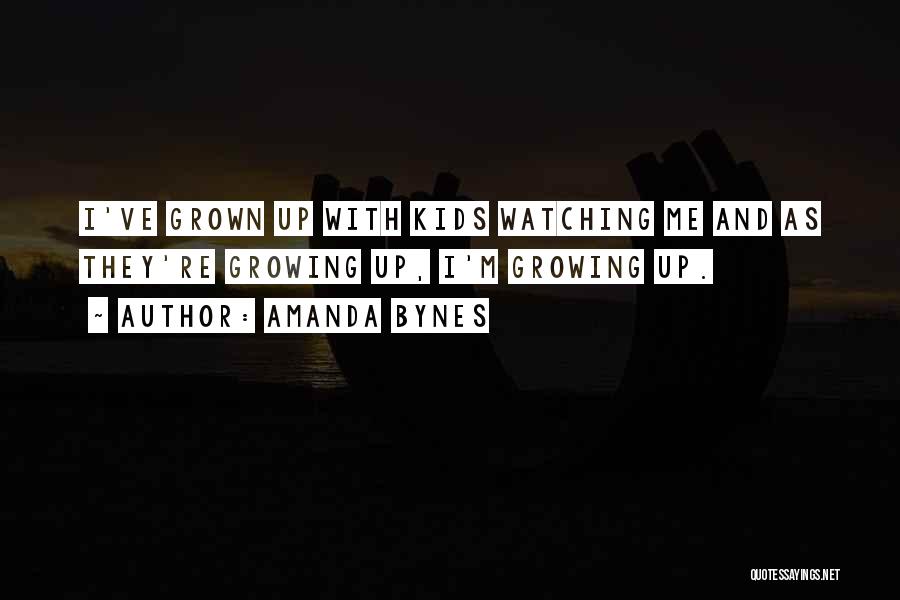 Amanda Bynes Quotes: I've Grown Up With Kids Watching Me And As They're Growing Up, I'm Growing Up.