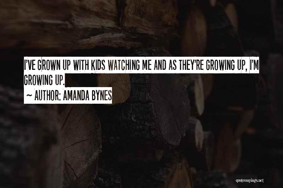 Amanda Bynes Quotes: I've Grown Up With Kids Watching Me And As They're Growing Up, I'm Growing Up.