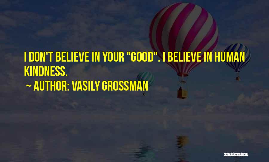 Vasily Grossman Quotes: I Don't Believe In Your Good. I Believe In Human Kindness.