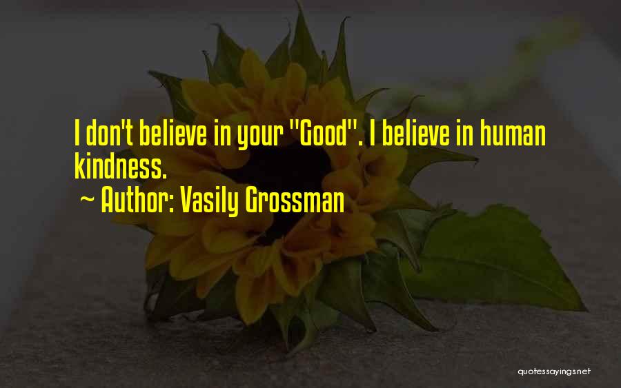 Vasily Grossman Quotes: I Don't Believe In Your Good. I Believe In Human Kindness.