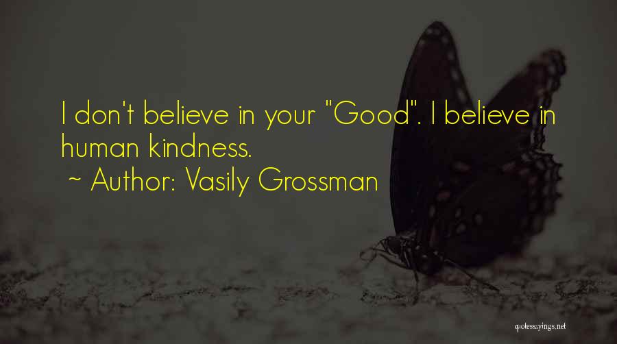Vasily Grossman Quotes: I Don't Believe In Your Good. I Believe In Human Kindness.