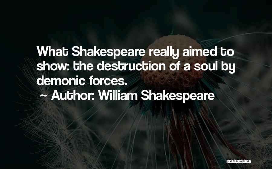William Shakespeare Quotes: What Shakespeare Really Aimed To Show: The Destruction Of A Soul By Demonic Forces.