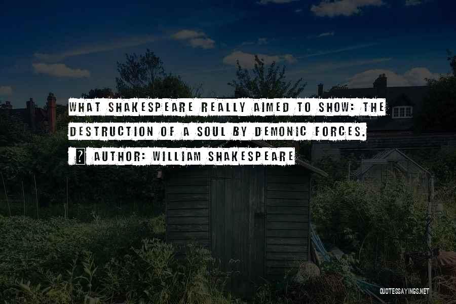 William Shakespeare Quotes: What Shakespeare Really Aimed To Show: The Destruction Of A Soul By Demonic Forces.