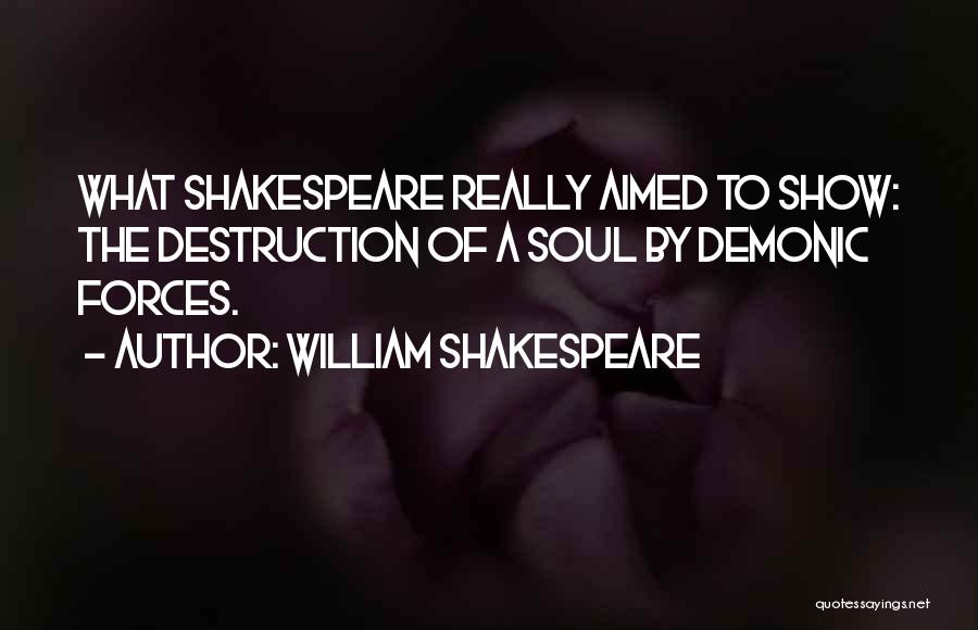 William Shakespeare Quotes: What Shakespeare Really Aimed To Show: The Destruction Of A Soul By Demonic Forces.