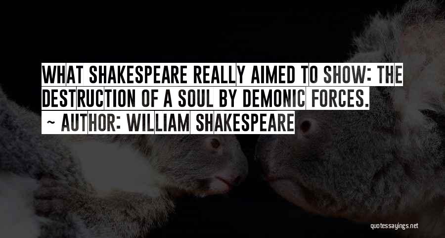 William Shakespeare Quotes: What Shakespeare Really Aimed To Show: The Destruction Of A Soul By Demonic Forces.