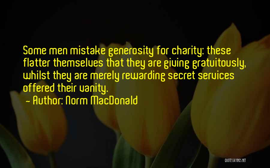 Norm MacDonald Quotes: Some Men Mistake Generosity For Charity: These Flatter Themselves That They Are Giving Gratuitously, Whilst They Are Merely Rewarding Secret
