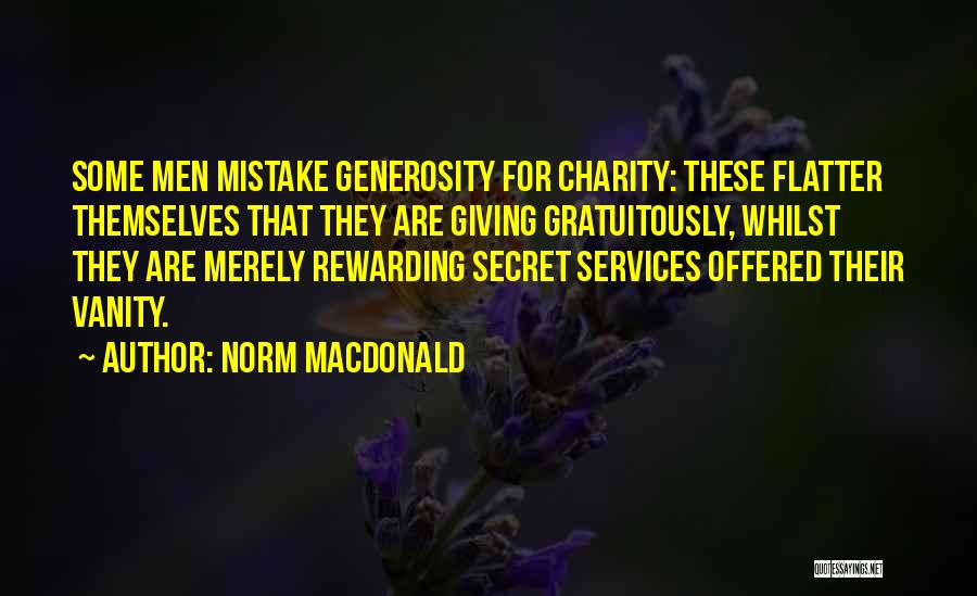 Norm MacDonald Quotes: Some Men Mistake Generosity For Charity: These Flatter Themselves That They Are Giving Gratuitously, Whilst They Are Merely Rewarding Secret