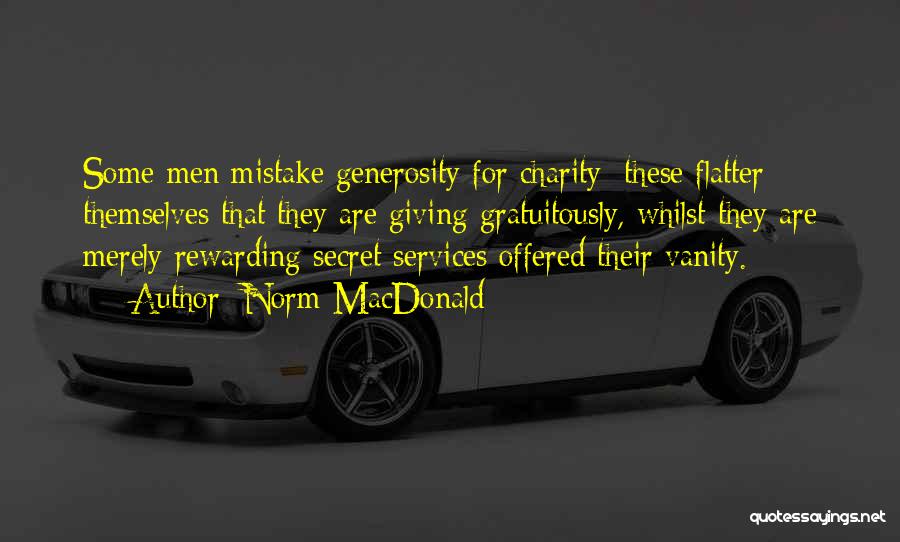 Norm MacDonald Quotes: Some Men Mistake Generosity For Charity: These Flatter Themselves That They Are Giving Gratuitously, Whilst They Are Merely Rewarding Secret