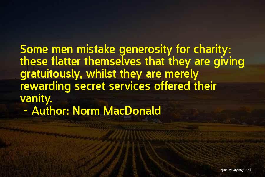 Norm MacDonald Quotes: Some Men Mistake Generosity For Charity: These Flatter Themselves That They Are Giving Gratuitously, Whilst They Are Merely Rewarding Secret