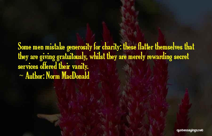 Norm MacDonald Quotes: Some Men Mistake Generosity For Charity: These Flatter Themselves That They Are Giving Gratuitously, Whilst They Are Merely Rewarding Secret