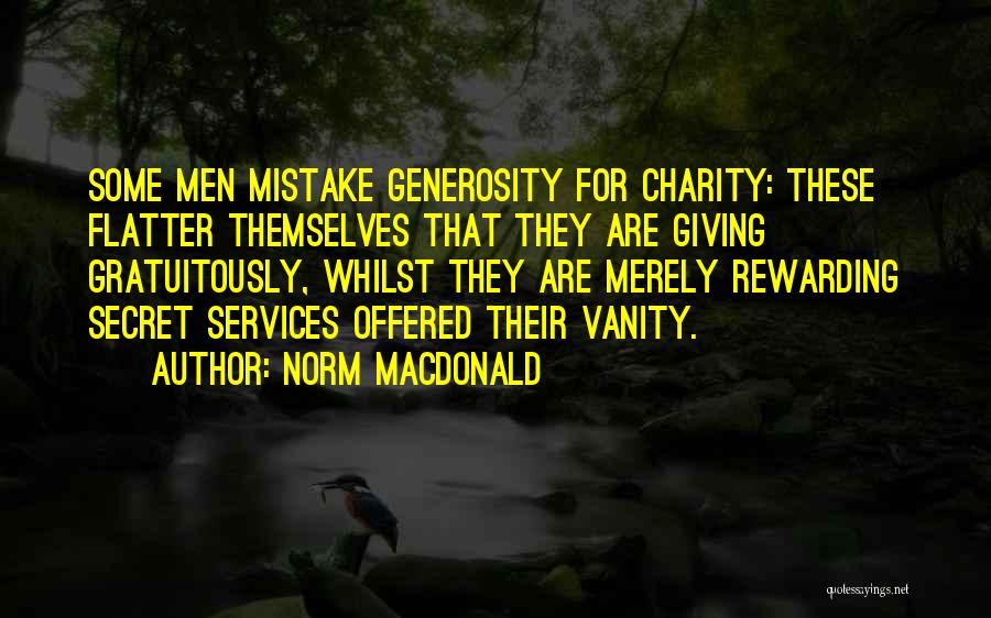 Norm MacDonald Quotes: Some Men Mistake Generosity For Charity: These Flatter Themselves That They Are Giving Gratuitously, Whilst They Are Merely Rewarding Secret