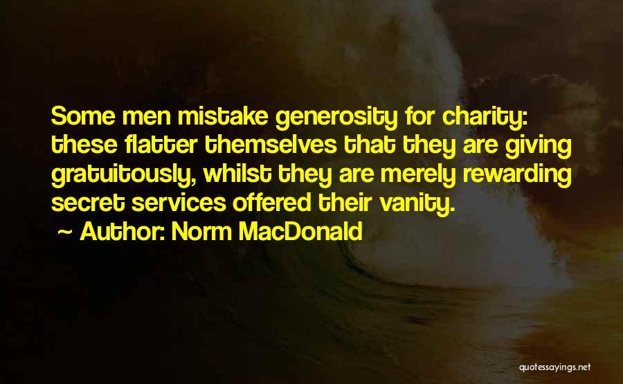 Norm MacDonald Quotes: Some Men Mistake Generosity For Charity: These Flatter Themselves That They Are Giving Gratuitously, Whilst They Are Merely Rewarding Secret