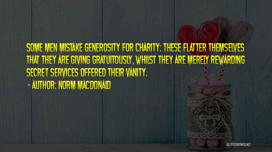 Norm MacDonald Quotes: Some Men Mistake Generosity For Charity: These Flatter Themselves That They Are Giving Gratuitously, Whilst They Are Merely Rewarding Secret