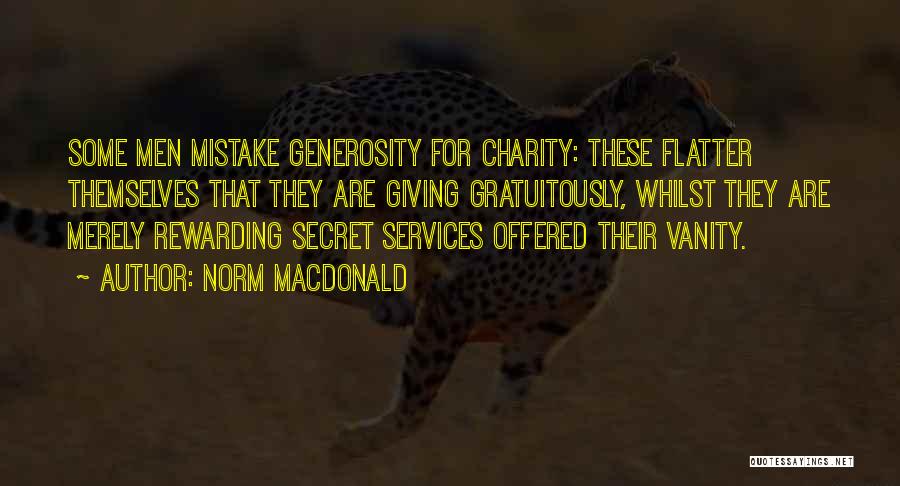 Norm MacDonald Quotes: Some Men Mistake Generosity For Charity: These Flatter Themselves That They Are Giving Gratuitously, Whilst They Are Merely Rewarding Secret