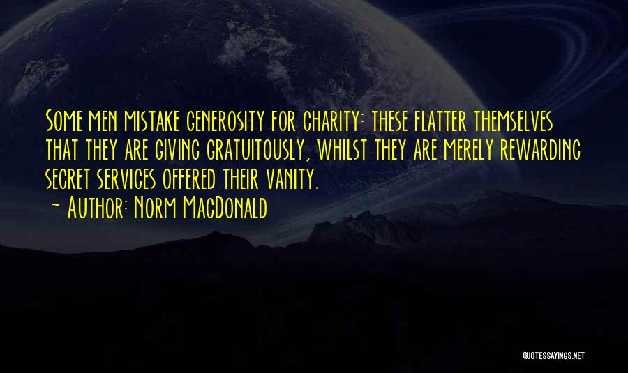 Norm MacDonald Quotes: Some Men Mistake Generosity For Charity: These Flatter Themselves That They Are Giving Gratuitously, Whilst They Are Merely Rewarding Secret